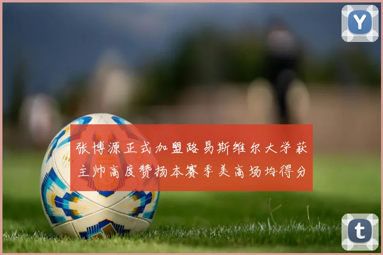 张博源正式加盟路易斯维尔大学获主帅高度赞扬本赛季美高场均得分达到202分