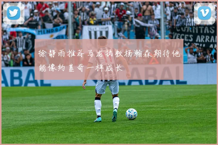 徐静雨推荐马龙执教杨瀚森期待他能像约基奇一样成长