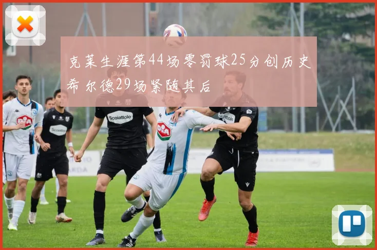克莱生涯第44场零罚球25分创历史希尔德29场紧随其后