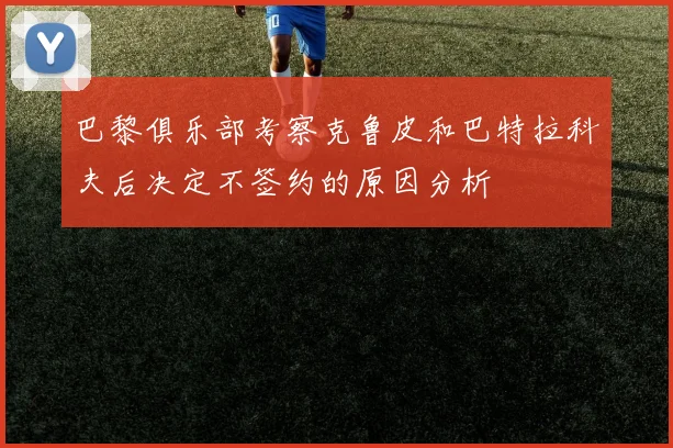 巴黎俱乐部考察克鲁皮和巴特拉科夫后决定不签约的原因分析