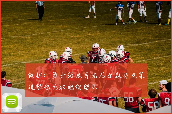 铁林：勇士若放弃老尼尔森与克莱追梦也无权继续留队