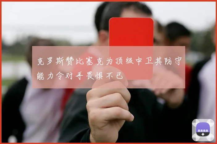 克罗斯赞比塞克为顶级中卫其防守能力令对手畏惧不已